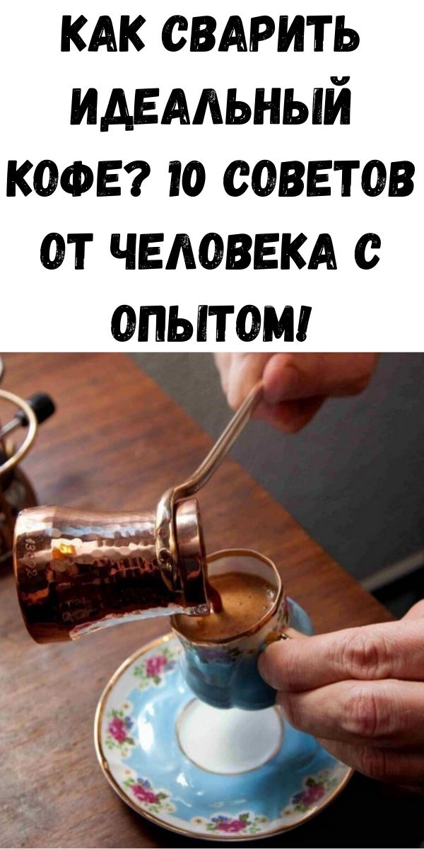 Как сварить идеальный кофе? 10 советов от человека с опытом!