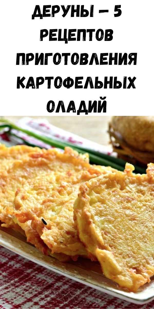 Деруны — 5 рецептов приготовления картофельных оладий