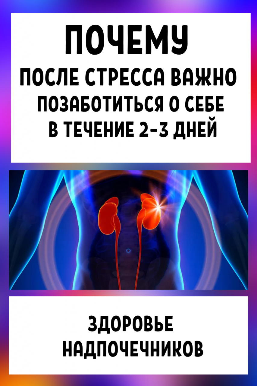 Здоровье надпочечников: Почему после стресса важно позаботиться о себе в течение 2–3 дней...