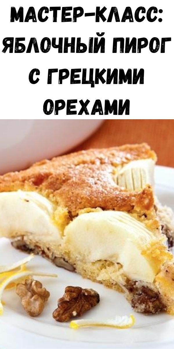 Мастер-класс: яблочный пирог с грецкими орехами