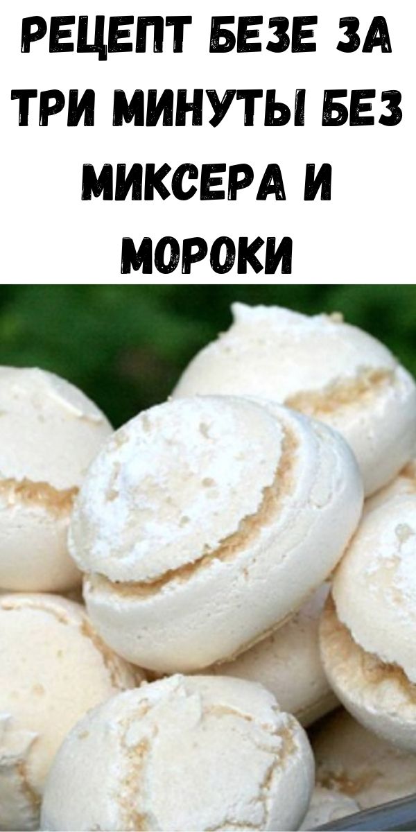 Рецепт безе за три минуты без миксера и мороки