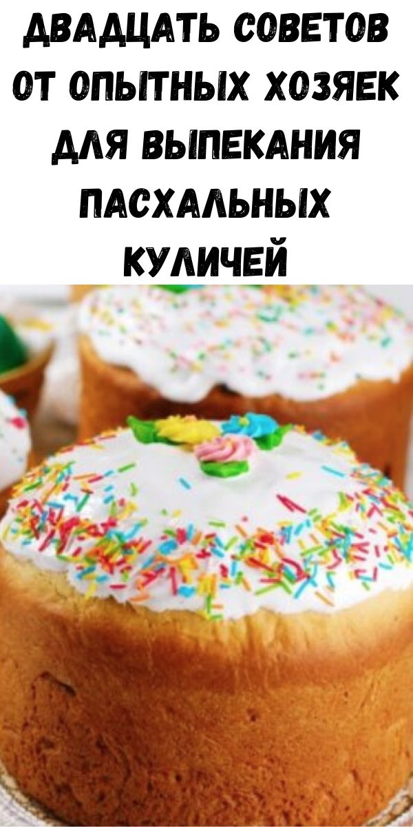 Двадцать советов от опытных хозяек для выпекания Пасхальных куличей
