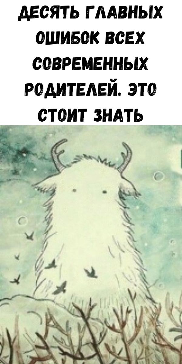 Десять главных ошибок всех современных родителей. Это стоит знать