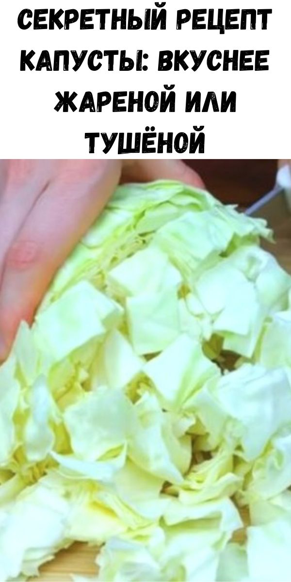 Секретный рецепт капусты: вкуснее жареной или тушёной