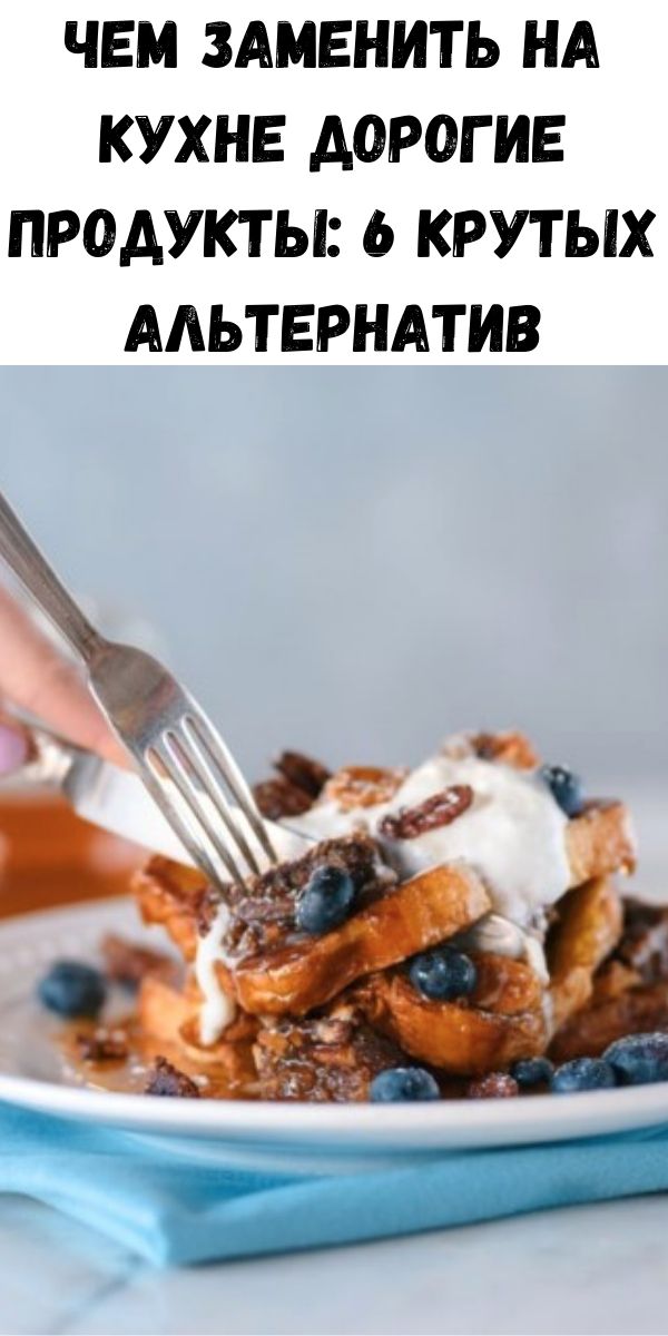 Чем заменить на кухне дорогие продукты: 6 крутых альтернатив