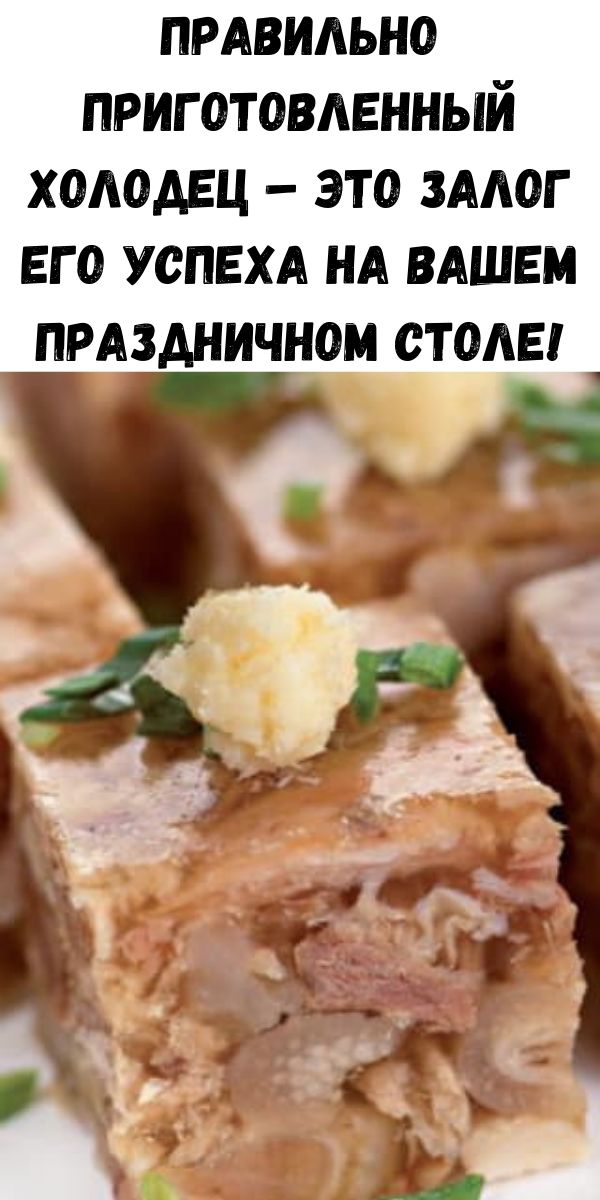 Правильно приготовленный холодец &ndash; это залог его успеха на вашем праздничном столе!