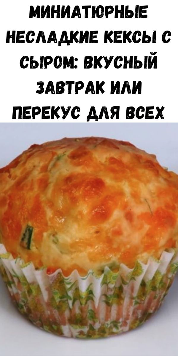 Миниатюрные несладкие кексы с сыром: вкусный завтрак или перекус для всех