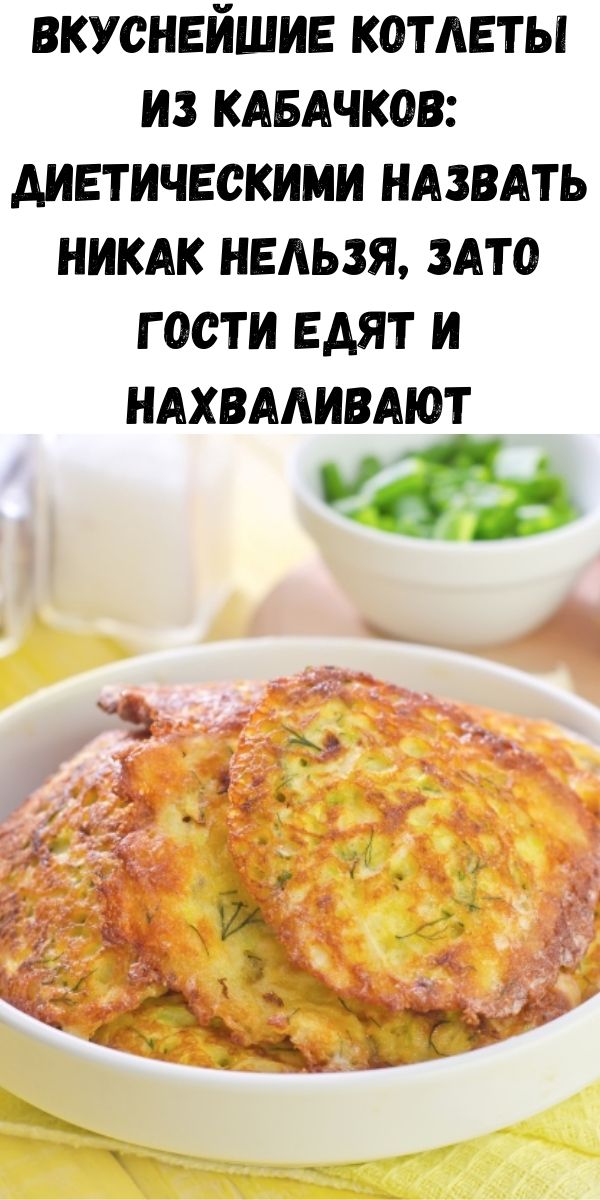 Вкуснейшие котлеты из кабачков: диетическими назвать никак нельзя, зато гости едят и нахваливают