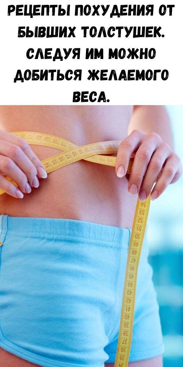 Рецепты похудения от бывших толстушек. Следуя им можно добиться желаемого веса.