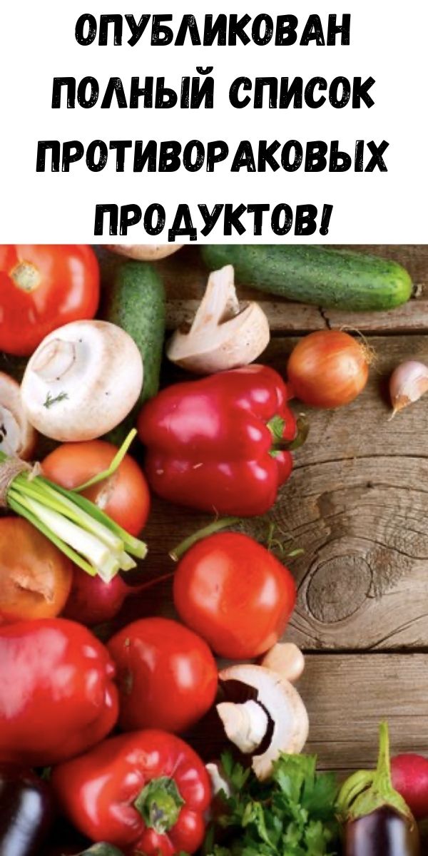 Опубликован полный список противораковых продуктов!