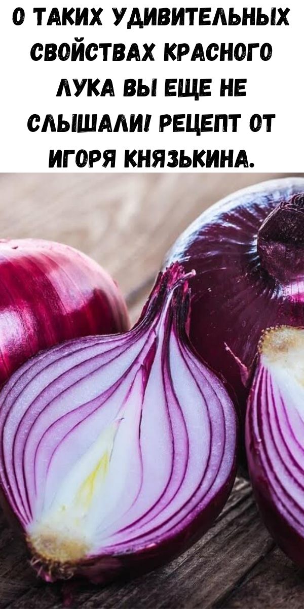 О таких удивительных свойствах красного лука вы еще не слышали! Рецепт от Игоря Князькина.