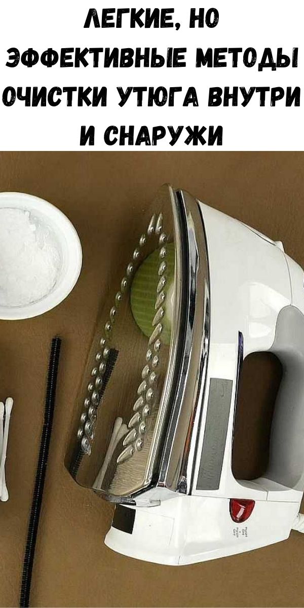 Легкие, но эффективные методы очистки утюга внутри и снаружи