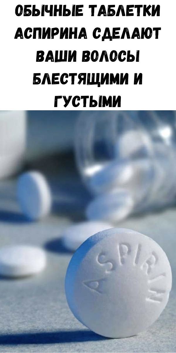 Обычные таблетки аспирина сделают ваши волосы блестящими и густыми