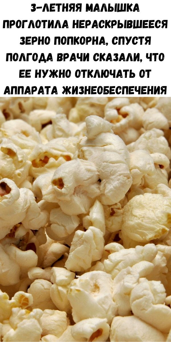 3-летняя малышка проглотила нераскрывшееся зерно попкорна, спустя полгода врачи сказали, что ее нужно отключать от аппарата жизнеобеспечения