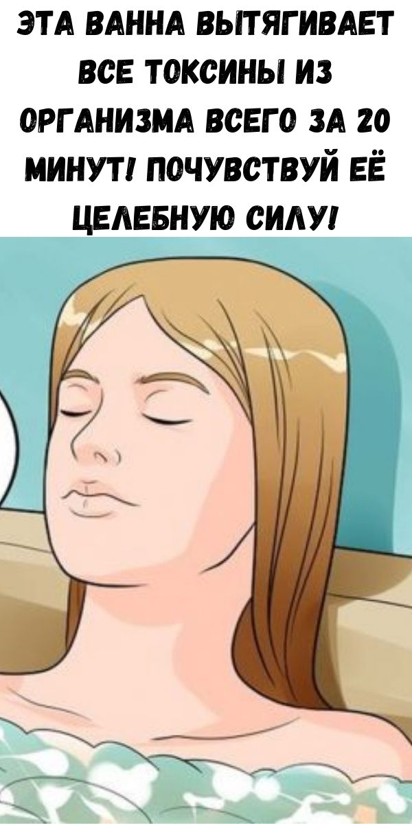 Эта ванна вытягивает все токсины из организма всего за 20 минут! Почувствуй её целебную силу!