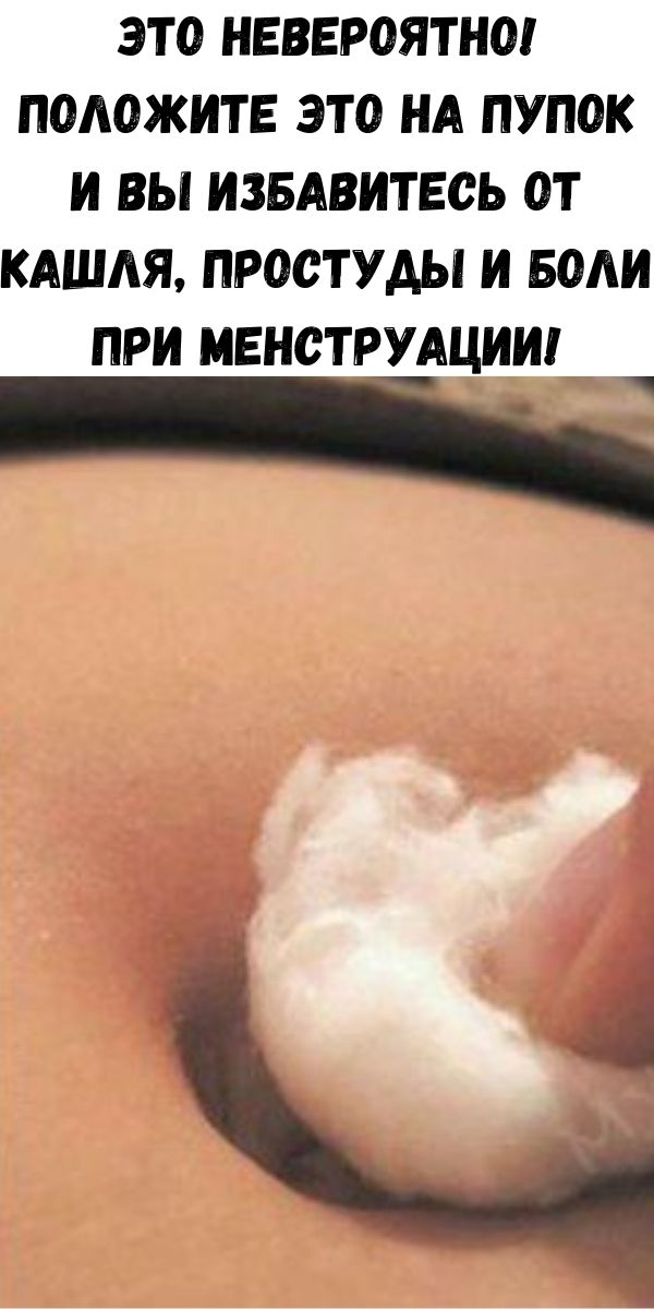 Это невероятно! Положите это на пупок и Вы избавитесь от кашля, простуды и боли при менструации!