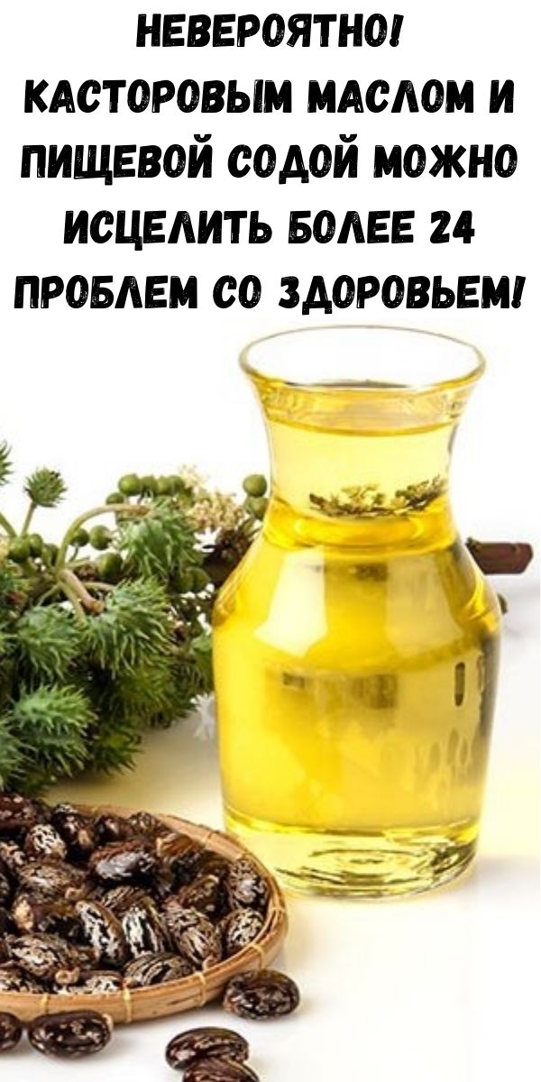 Невероятно! Касторовым маслом и пищевой содой можно исцелить более 24 проблем со здоровьем!