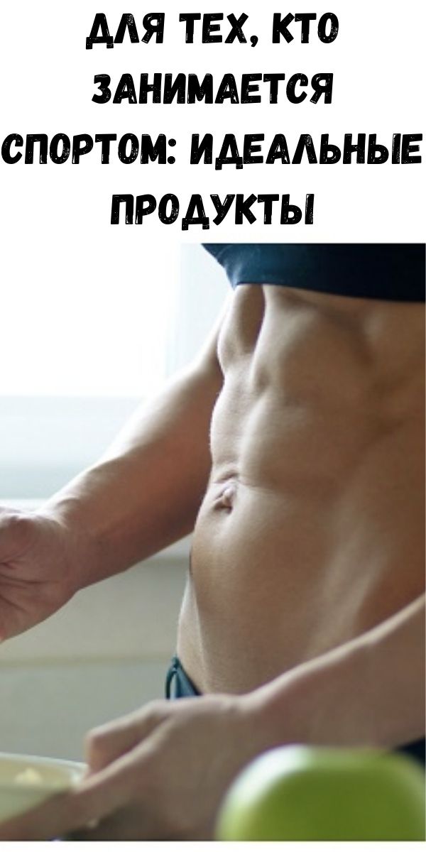 Для тех, кто занимается спортом: Идеальные продукты