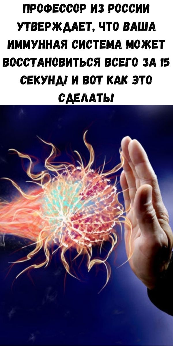 Профессор из России утверждает, что Ваша иммунная система может восстановиться всего за 15 секунд! И вот как это сделать!