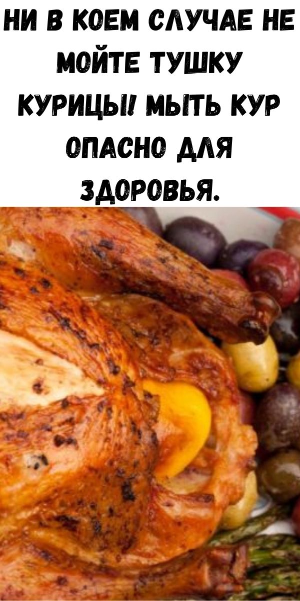 Ни в коем случае не мойте тушку курицы! Мыть кур опасно для здоровья.