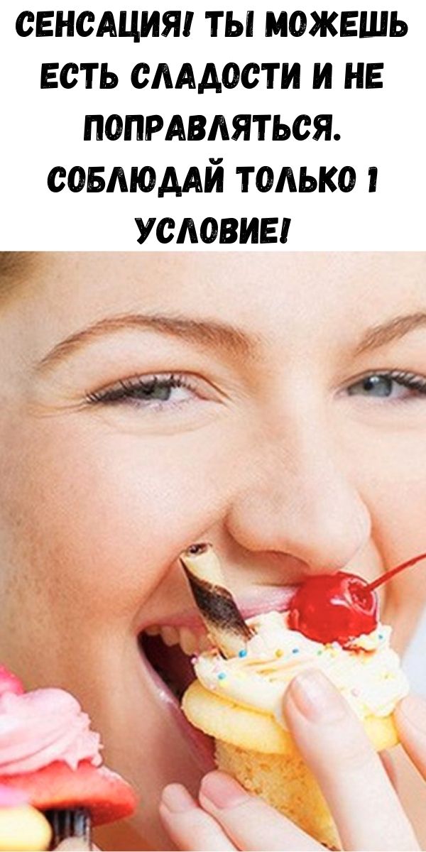 СЕНСАЦИЯ! Ты можешь есть сладости и не поправляться. Соблюдай только 1 условие!