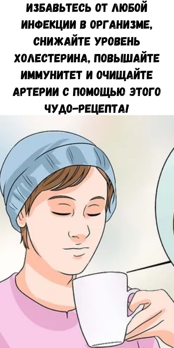 Избавьтесь от любой инфекции в организме, снижайте уровень холестерина, повышайте иммунитет и очищайте артерии с помощью этого чудо-рецепта!