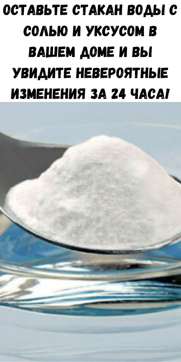 Оставьте стакан воды с солью и уксусом в вашем доме и вы увидите невероятные изменения за 24 часа!
