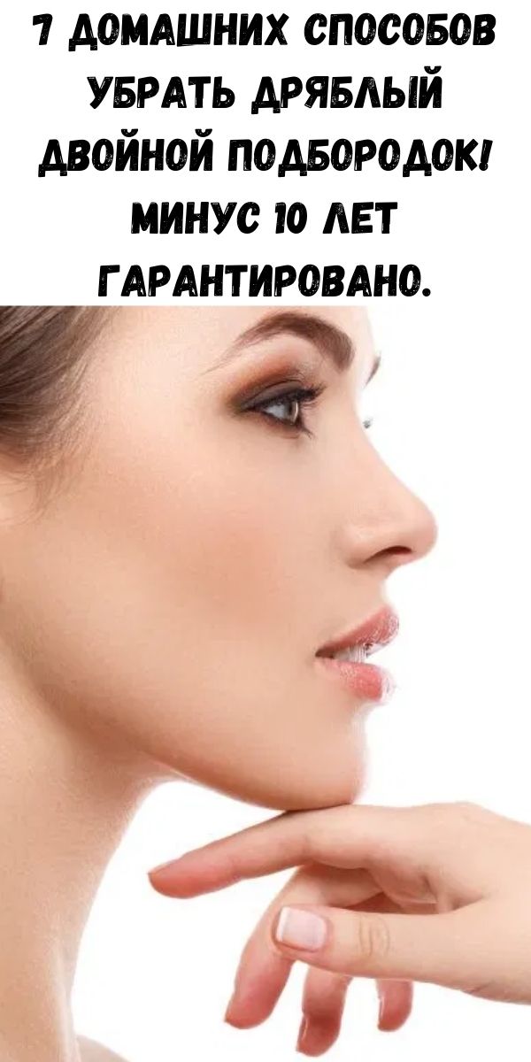 7 домашних способов убрать дряблый двойной подбородок! Минус 10 лет гарантировано.