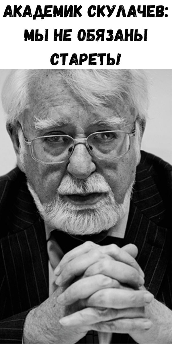 Академик Скулачев: Мы не обязаны стареть!