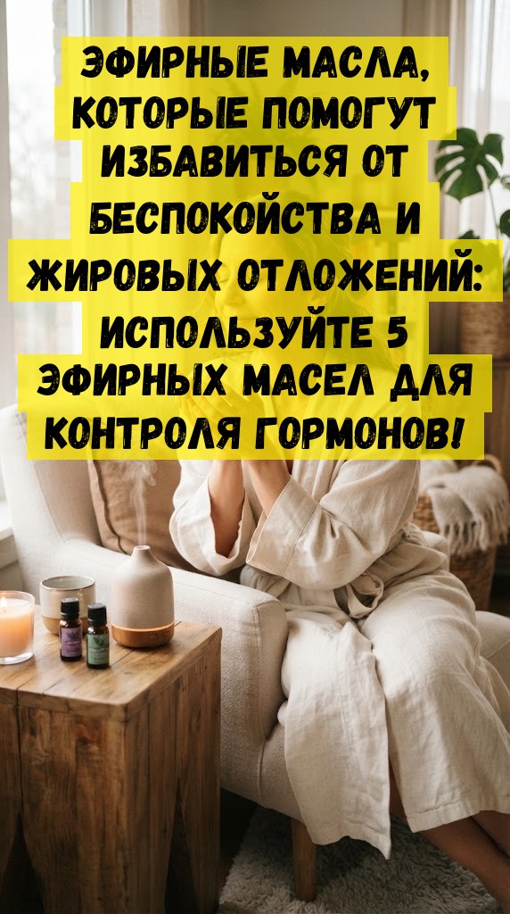 Эфирные масла, которые помогут избавиться от беспокойства и жировых отложений: используйте 5 эфирных масел для контроля гормонов!